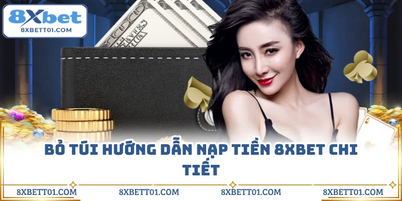 Bỏ túi hướng dẫn nạp tiền 8XBET chi tiết