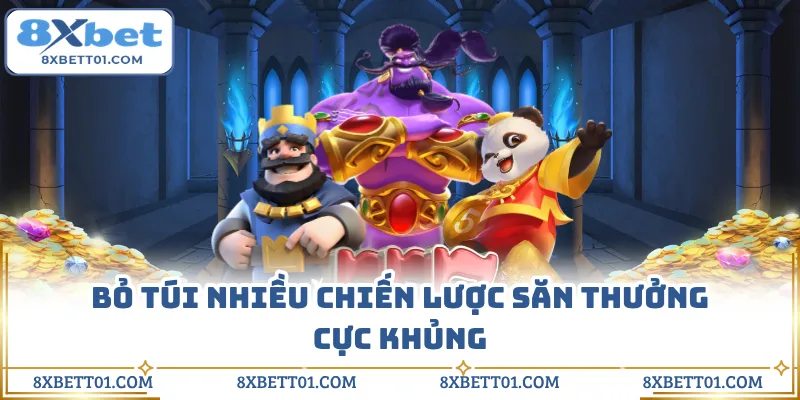 Bỏ túi nhiều chiến lược săn thưởng cực khủng
