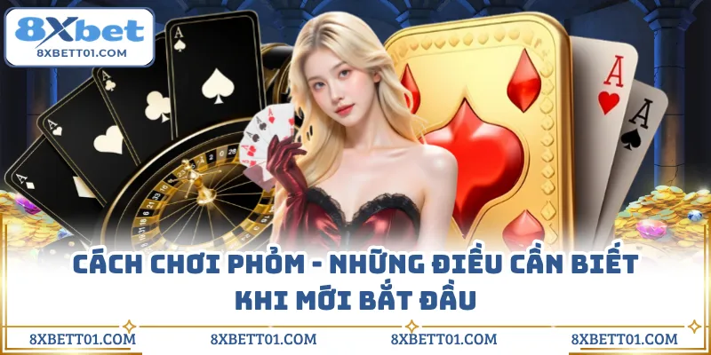 Cách Chơi Phỏm - Những Điều Cần Biết Khi Mới Bắt Đầu