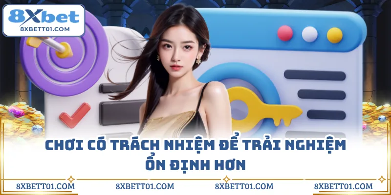 Chơi có trách nhiệm để trải nghiệm ổn định hơn