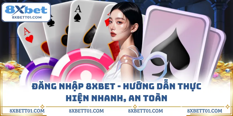 Đăng Nhập 8XBET - Hướng Dẫn Thực Hiện Nhanh, An Toàn