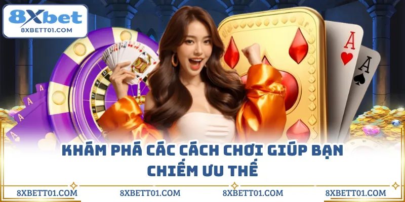 Khám phá các cách chơi giúp bạn chiếm ưu thế