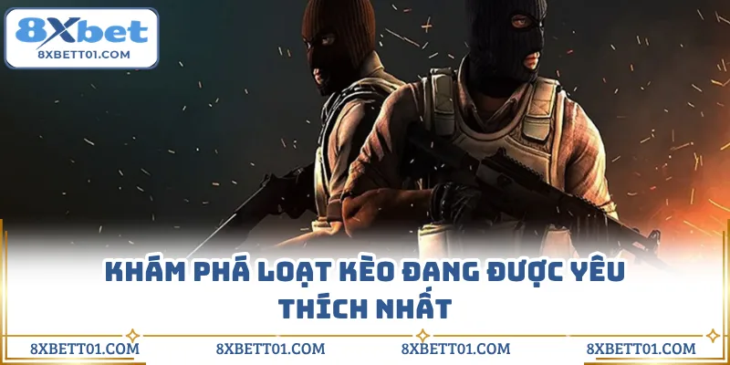 Khám phá loạt kèo đang được yêu thích nhất