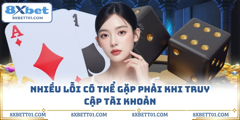 Nhiều lỗi có thể gặp phải khi truy cập tài khoản