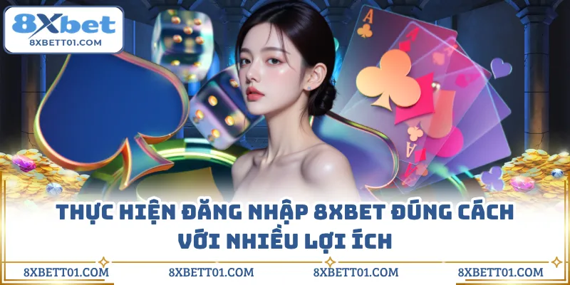 Thực hiện đăng nhập 8XBET đúng cách với nhiều lợi ích