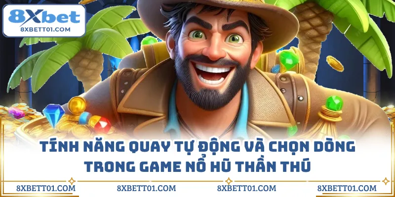 Tính năng quay tự động và chọn dòng trong game nổ hũ Thần Thú